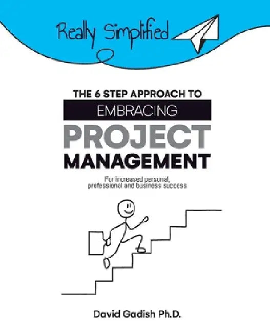 The 6 Step Approach to Embracing Project Management For Increased Personal, Professional, and Business Success by David Gadish