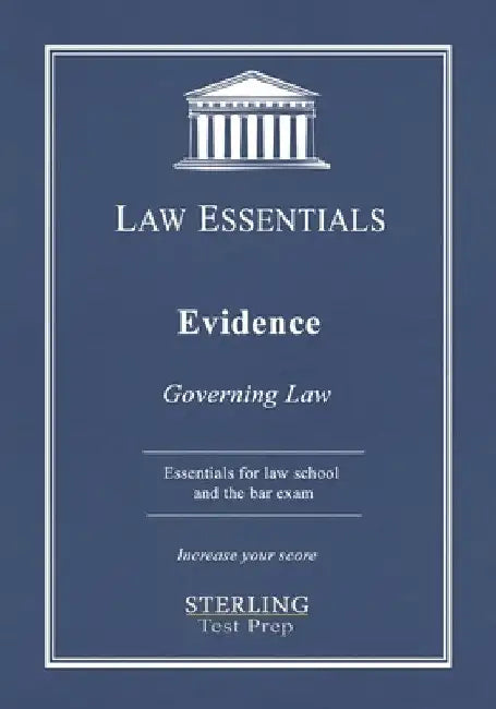 Evidence, Law Essentials: Governing Law for Law School and Bar Exam Prep by Sterling Test Prep