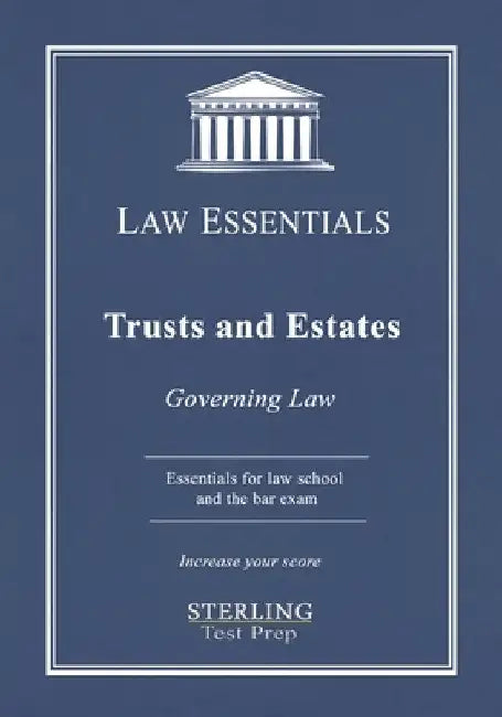 Trusts and Estates, Law Essentials: Governing Law for Law School and Bar Exam Prep by Sterling Test Prep