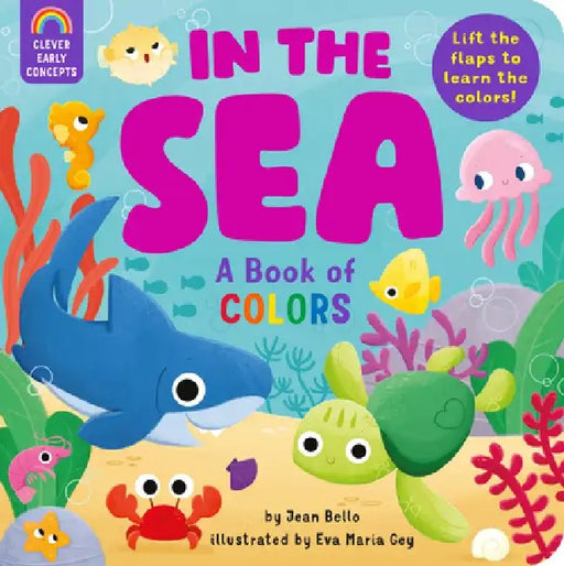 In the Sea: A Book of Colors: Lift the Flaps to Learn the Colors! by Jean Bello