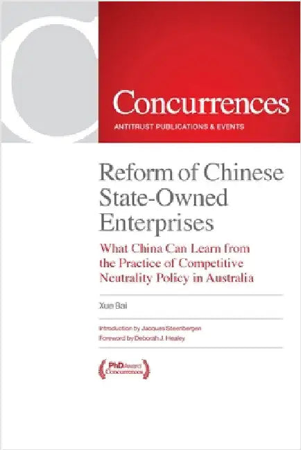 Reform of Chinese State-Owned Enterprises: What China Can Learn from the Practice of Competitive Neutrality Policy in Australia by Bai, Xue