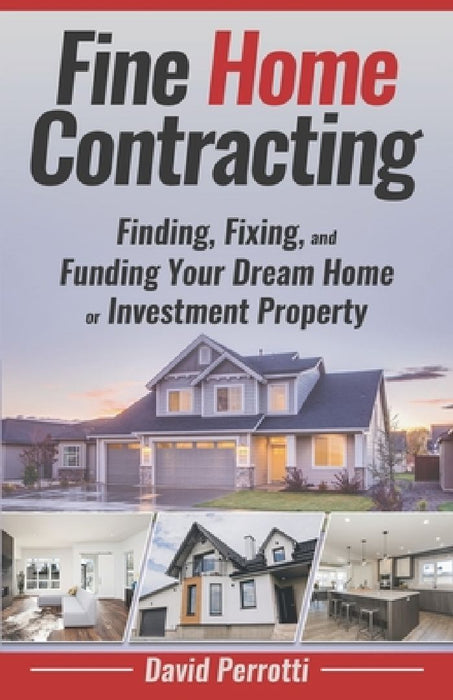 Fine Home Contracting: Finding, Fixing, and Funding Your Dream Home or Investment Property by Shannon Buritz