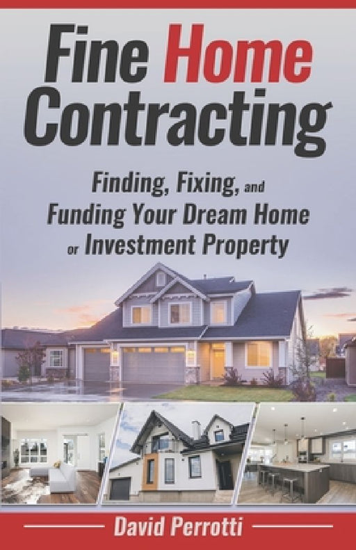 Fine Home Contracting: Finding, Fixing, and Funding Your Dream Home or Investment Property by Shannon Buritz