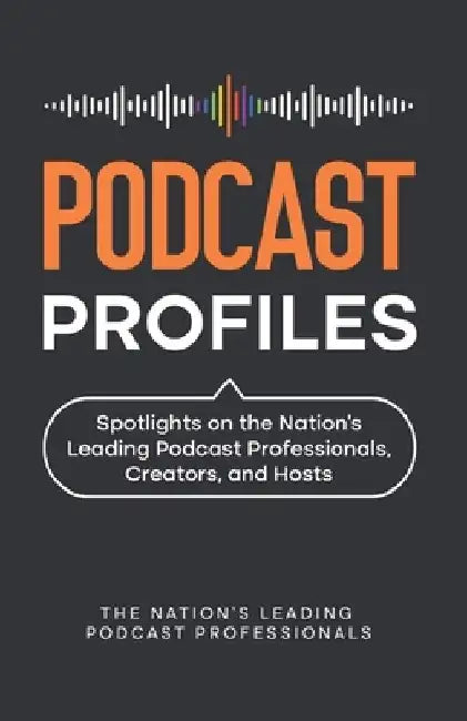 Podcast Profiles: Spotlights on the Nation's Leading Podcast Professionals, Creators, and Hosts by Kristi Tompkins