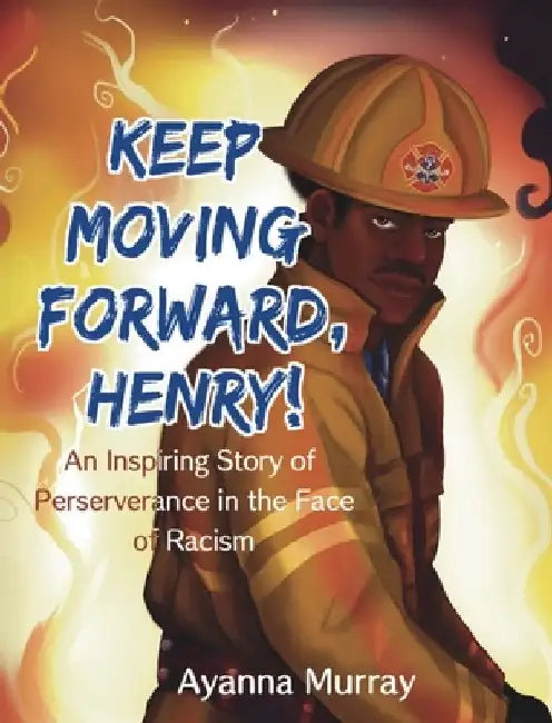 Keep Moving Forward, Henry!: An Inspiring Story of Perseverance in the Face of Racism by Ayanna Murray
