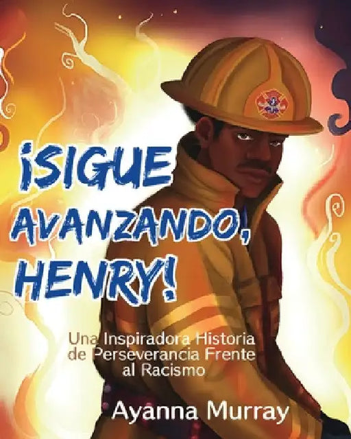 ¡Sigue Avanzando, Henry!: Una Inspiradora Historia de Perseverancia Frente al Racismo by Ayanna Murray