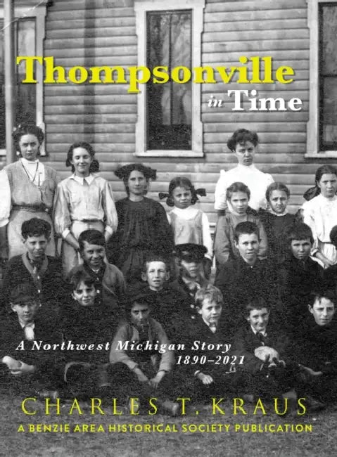 Thompsonville in Time: A Northwestern Michigan Story, 1890-2021 by Charles Kraus