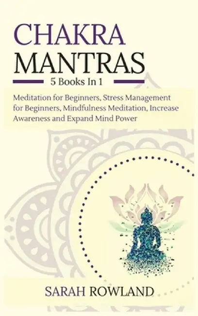 Chakra Mantras: 5-in-1 Meditation Bundle: Meditation for Beginners, Stress Management for Beginners, Mindfulness Meditation for Self-H by Sarah Rowland