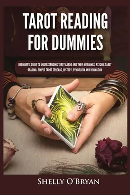 Tarot Reading for Dummies: Beginner's Guide to Understanding Tarot Cards and Their Meanings, Psychic Tarot Reading, Simple Tarot Spreads, History by Shelly O'Bryan