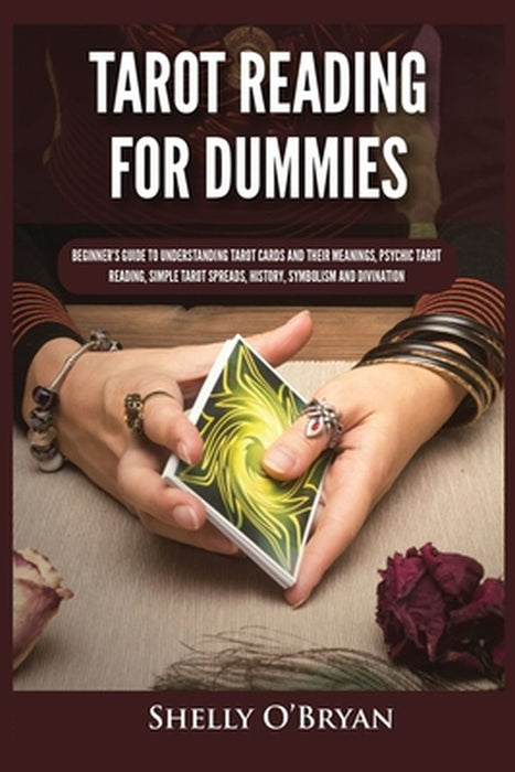 Tarot Reading for Dummies: Beginner's Guide to Understanding Tarot Cards and Their Meanings, Psychic Tarot Reading, Simple Tarot Spreads, History by Shelly O'Bryan