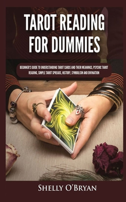 Tarot Reading for Dummies: Beginner's Guide to Understanding Tarot Cards and Their Meanings, Psychic Tarot Reading, Simple Tarot Spreads, History by Shelly O'Bryan