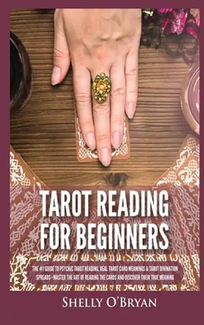 Tarot Reading for Beginners: The #1 Guide to Psychic Tarot Reading, Real Tarot Card Meanings & Tarot Divination Spreads - Master the Art of Reading by Shelly O'Bryan