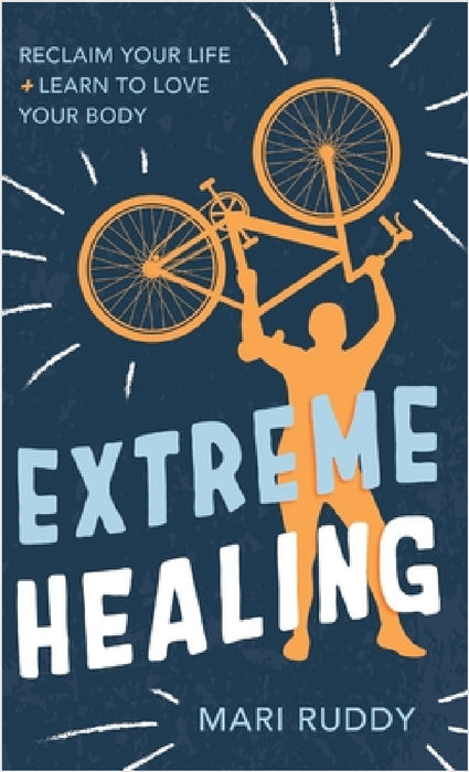 Extreme Healing: Reclaim Your Life and Learn to Love Your Body by Mari Ruddy