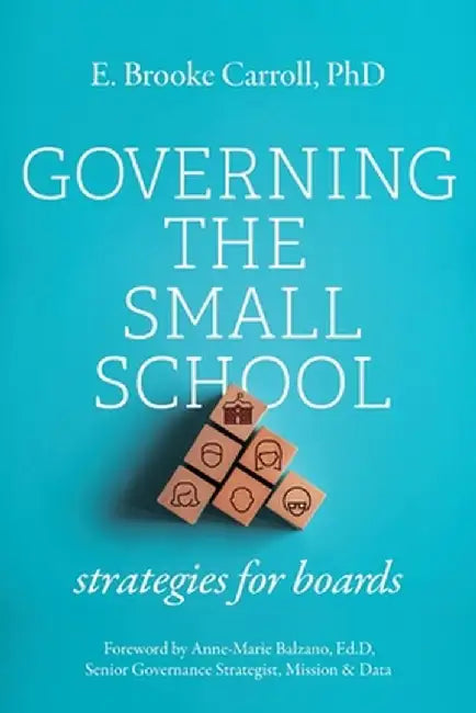 Governing the Small School: Strategies for Boards by E. Brooke Carroll