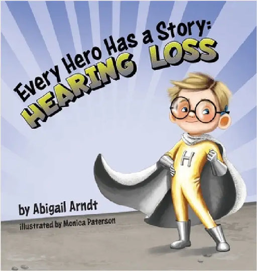 Every Hero Has a Story: Hearing Loss by Arndt, Abigail G.