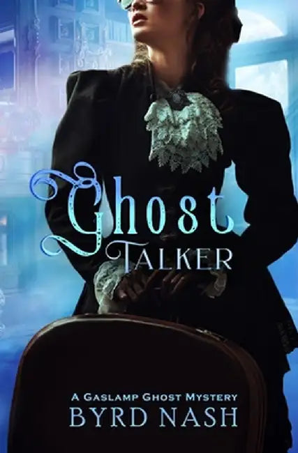 Ghost Talker: A Gaslamp Ghost Mystery by Byrd Nash