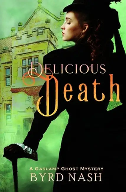 Delicious Death: A Gaslamp Ghost Mystery by Byrd Nash