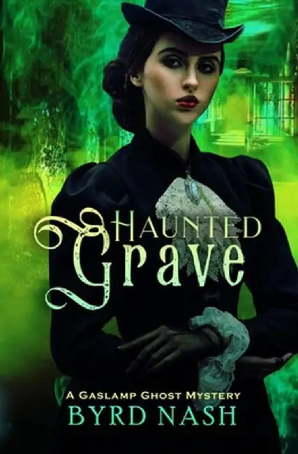 Haunted Grave: A Gaslamp Ghost Mystery by Byrd Nash