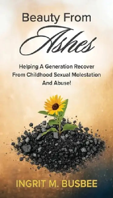 Beauty From Ashes by Ingrit Busbee