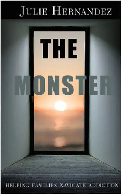 The Monster: Helping Families Navigate Addiction by Hernandez, Julie