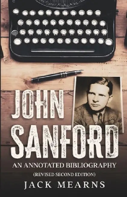 John Sanford: An Annotated Bibliography (Revised Second Edition) by Jack Mearns