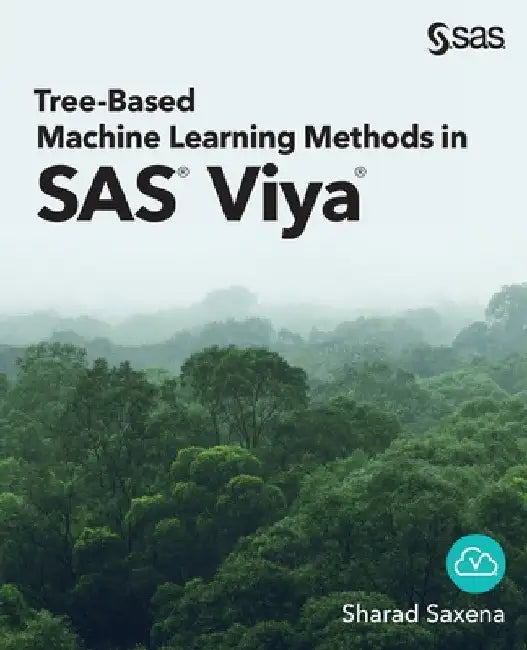Tree-Based Machine Learning Methods in SAS Viya by Sharad Saxena