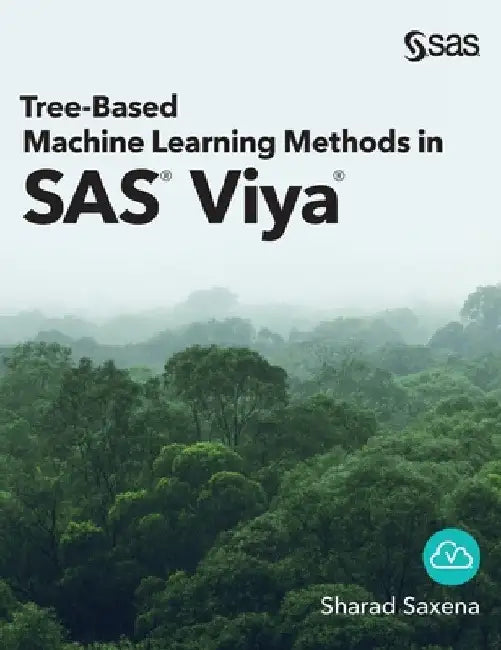 Tree-Based Machine Learning Methods in SAS Viya by Sharad Saxena