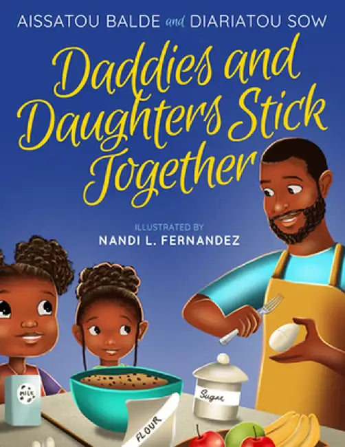 Daddies and Daughters Stick Together: Book 1 by Aissatou Balde