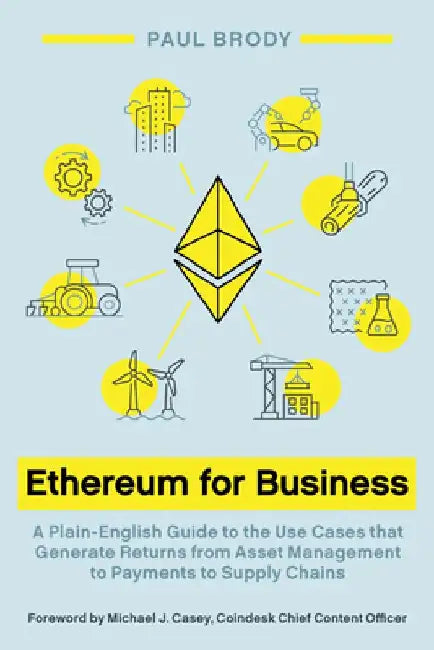 Ethereum for Business: A Plain-English Guide to the Use Cases that Generate Returns from Asset Management to Payments to Supply Chains by Paul Brody