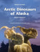 Arctic Dinosaurs of Alaska (Library) by Bonnye Matthews
