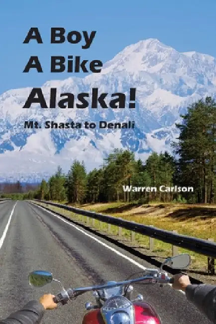 A Boy A Bike Alaska!: Mt. Shasta to Denali by Carlson, Warren