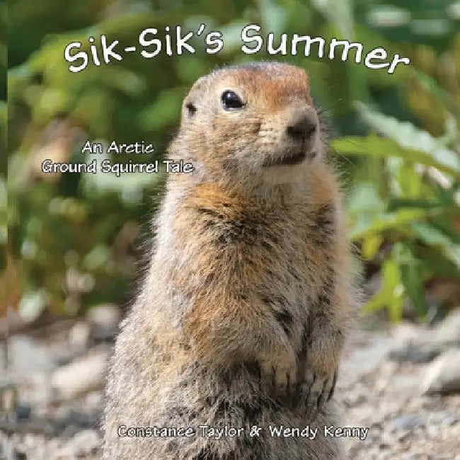 Sik-Sik's Summer: An Arctic Ground Squirrel Tale by Constance Taylor