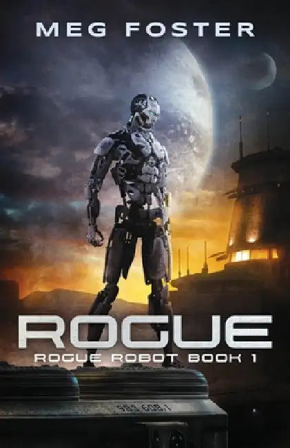 Rogue (Rogue Robot Book 1) by Meg Foster