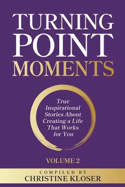Turning Point Moments Volume 2: True Inspirational Stories About Creating a Life That Works for You by Christine Kloser