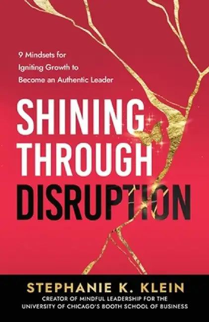 Shining Through Disruption: 9 Mindsets for Igniting Growth to Become an Authentic Leader by Stephanie K. Klein