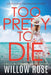 Too Pretty to Die by Willow Rose