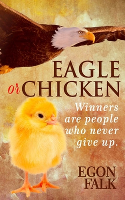 Eagle or Chicken: Winners are people who never give up by Egon Falk