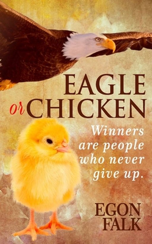 Eagle or Chicken: Winners are people who never give up by Egon Falk