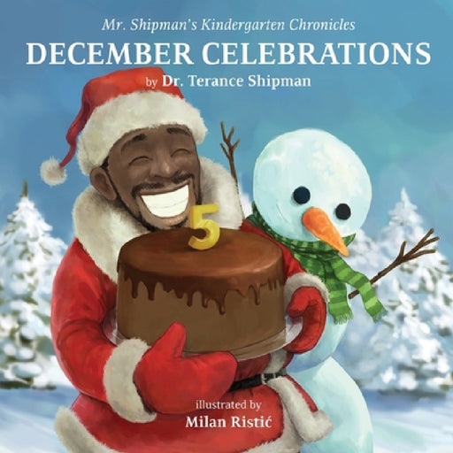 Mr. Shipman's Kindergarten Chronicles: December Celebrations 5th Year Anniversary Edition: December Celebrations by Terance Shipman, Milan Ristic