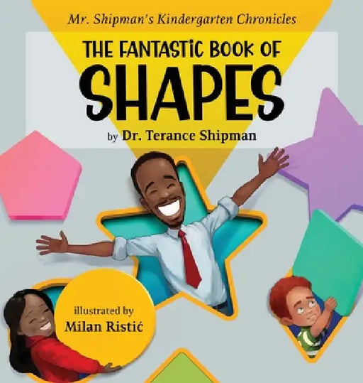 Mr. Shipman's Kindergarten Chronicles the Fantastic Book of Shapes by Terance Snead-Jones, Milan Ristic
