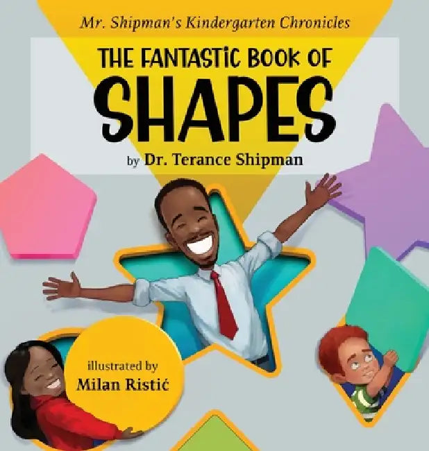 Mr. Shipman's Kindergarten Chronicles the Fantastic Book of Shapes by Terance Snead-Jones, Milan Ristic