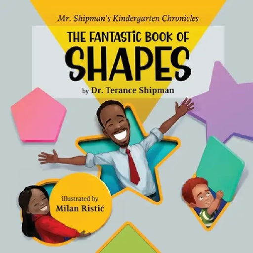 Mr. Shipman's Kindergarten Chronicles the Fantastic Book of Shapes by Terance Shipman, Milan Ristic
