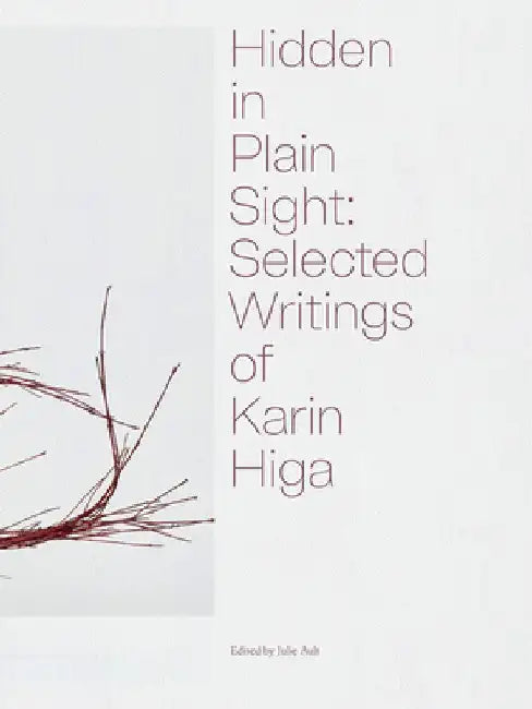 Hidden in Plain Sight: Selected Writings of Karin Higa by Karin Higa