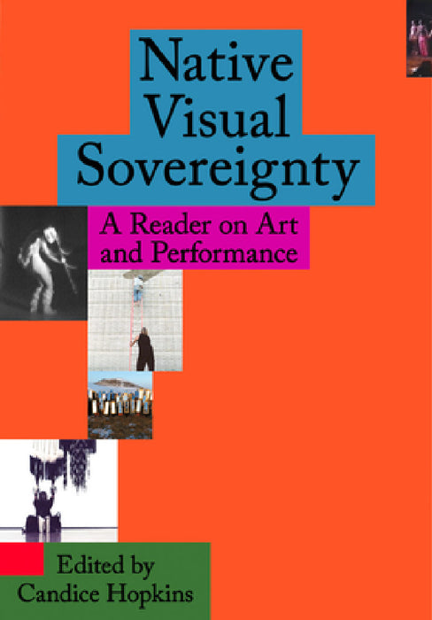 Native Visual Sovereignty: A Reader on Art and Performance by Candice Hopkins, Asinnajaq, Dylan Robinson