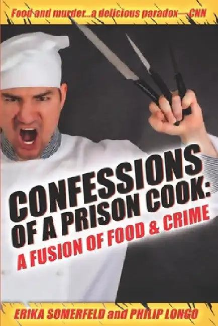 Confessions of a Prison Cook: A Fusion of Food & Crime by Philip Longo