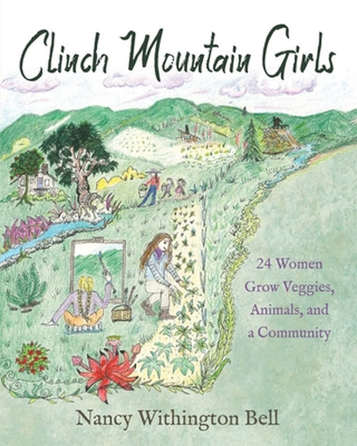 Clinch Mountain Girls: 24 Women Grow Veggies, Animals, and a Community by Nancy Withington Bell