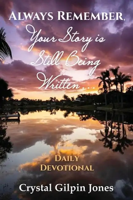 Always Remember, Your Story is Still Being Written... Daily Devotional by Crystal Gilpin Jones