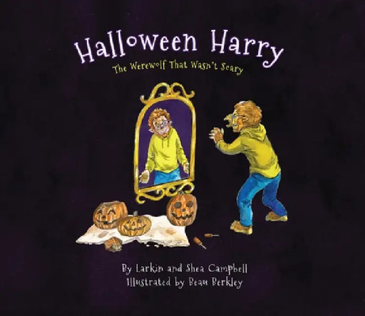 Halloween Harry: The Werewolf That Wasn't Scary by Larkin Campbell, Shea Campbell, Beau Berkley