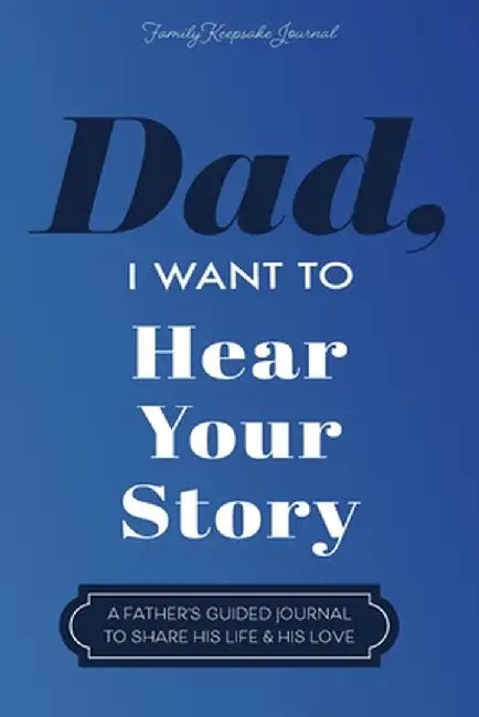 Dad I Want to Hear Your Story: A Father's Guided Journal To Share His Life & His Love by Mason, Jeffrey