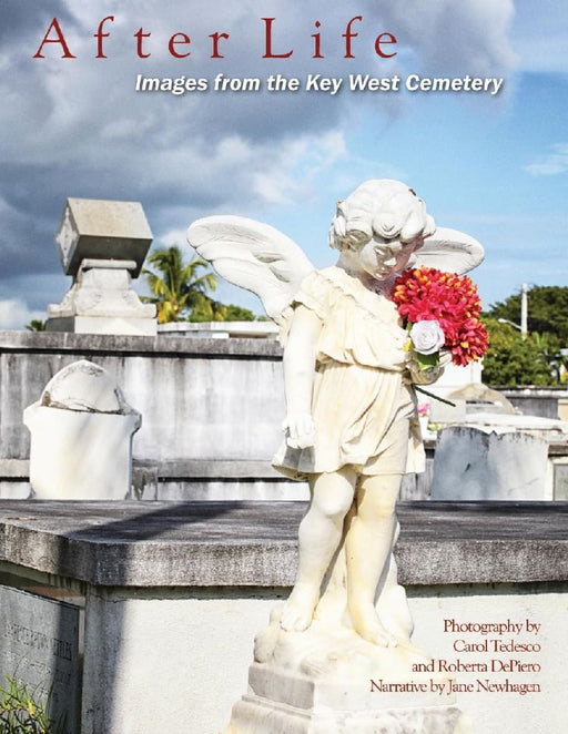 After Life: Images From The Key West Cemetery: Images from the Key West Cemetery by Carol Tedesco